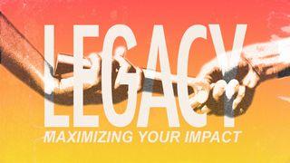 Legacy: Maximizing Your Impact