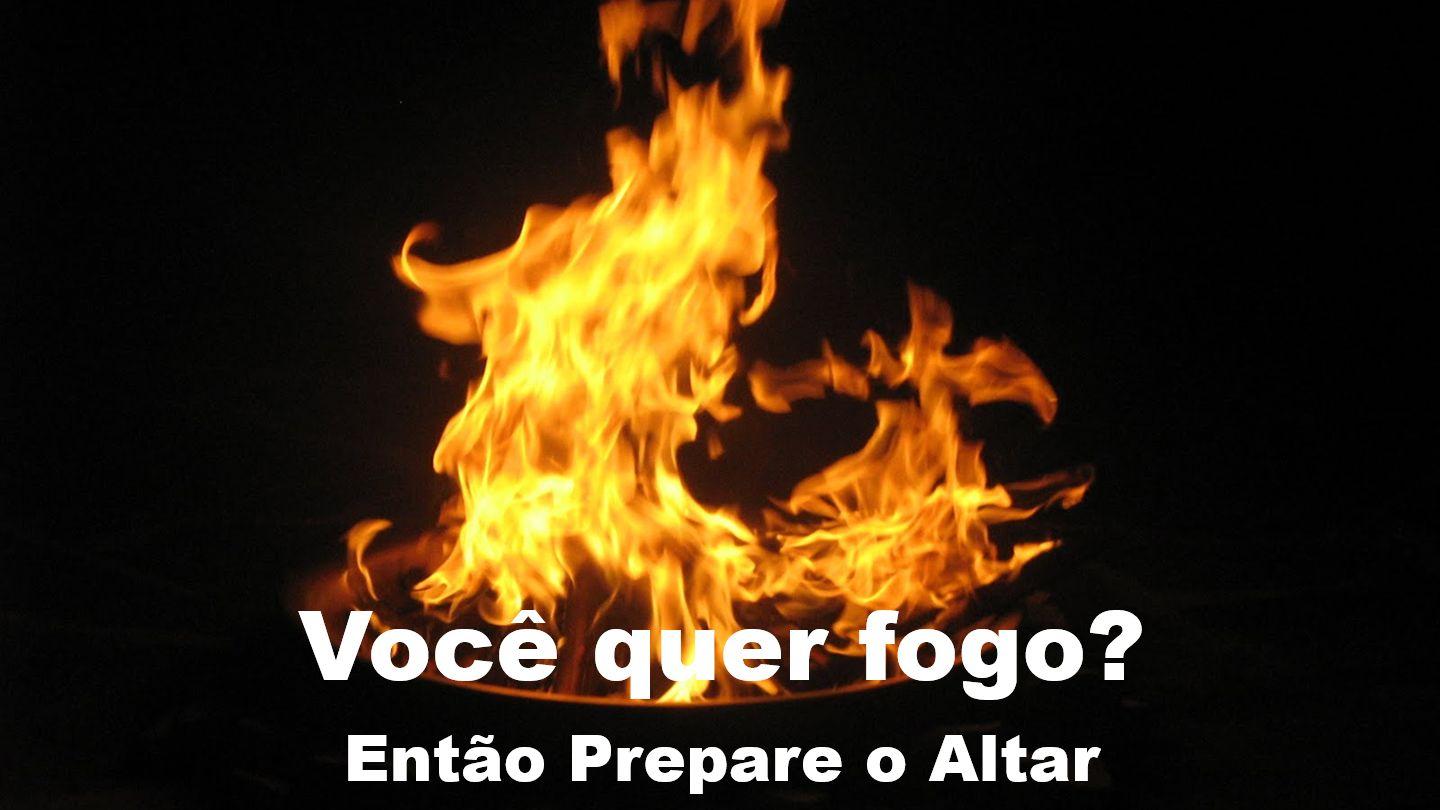 Você quer fogo? Então Prepare o Altar
