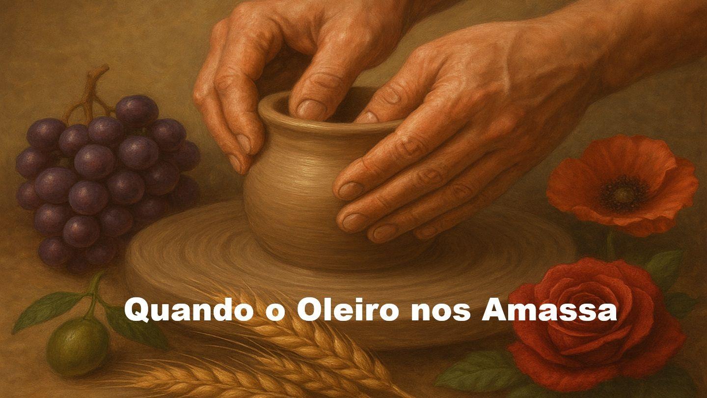 Quando o Oleiro nos Amassa