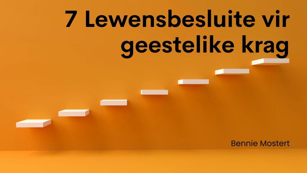 7 Lewensbesluite vir geestelike krag