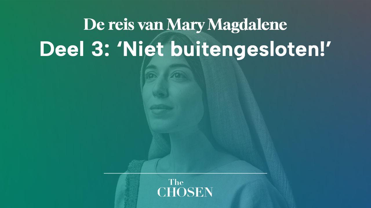 De reis van Mary Magdalene, Deel 3: ‘Niet buitengesloten!’