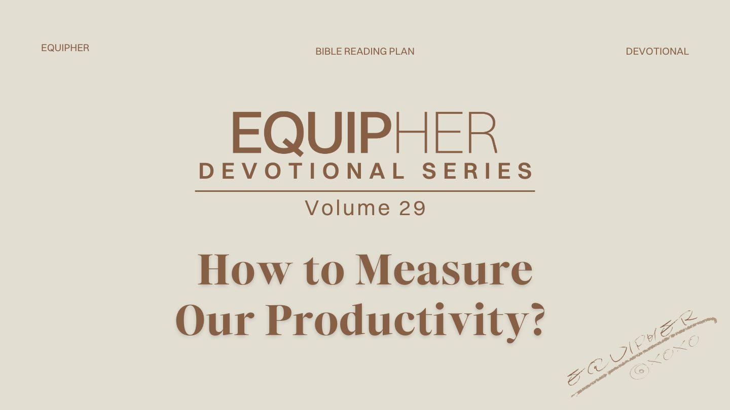 EquipHer Vol. 29: "How to Measure Our Productivity? " Exodus 12:37 New King James Version