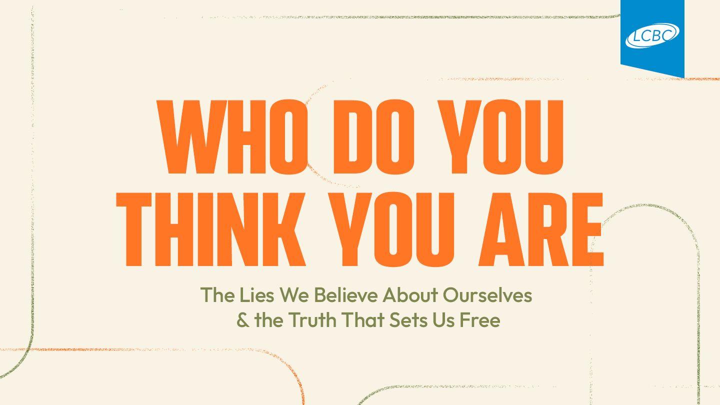 Who Do You Think You Are? The Lies We Believe About Ourselves & the Truth That Sets Us Free