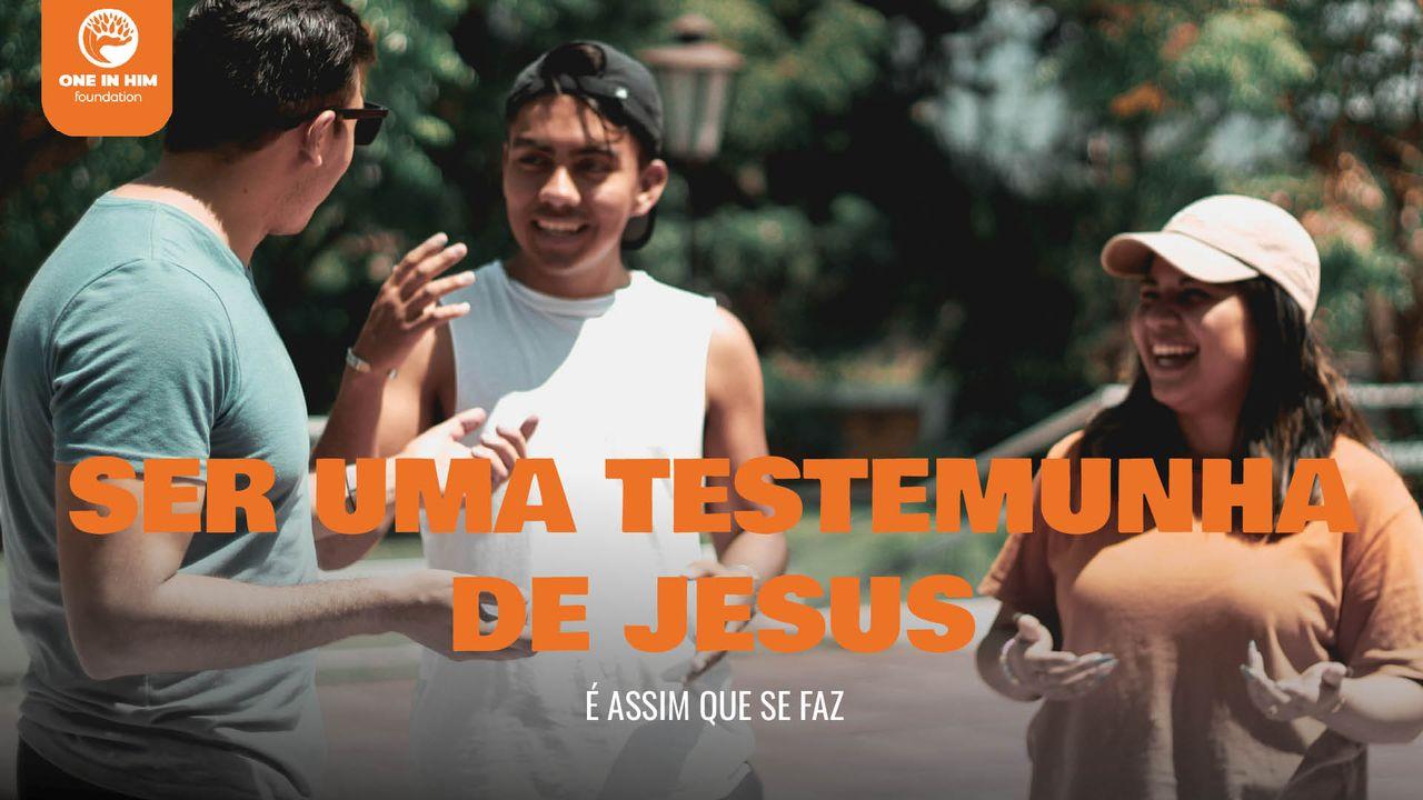 Ser Uma Testemunha De Jesus: É Assim Que Se Faz
