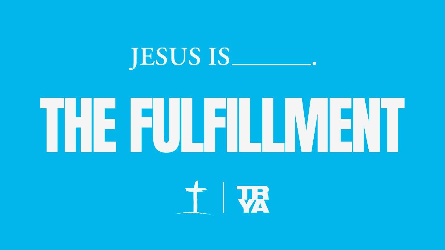 Jesus Is…The Fulfillment