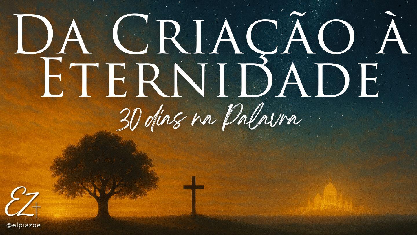 Da Criação à Eternidade - 30 dias na Palavra