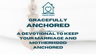 Gracefully Anchored: A Devotional to Keep Your Marriage and Motherhood Anchored