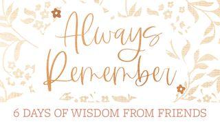 Always Remember: 6 Days of Wisdom From Friends