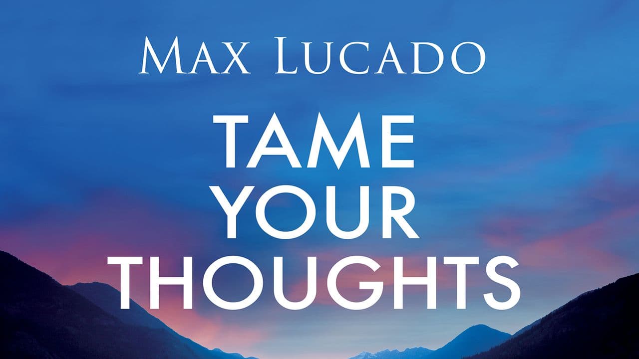 Tame Your Thoughts by Max Lucado A 5Day Devotional to