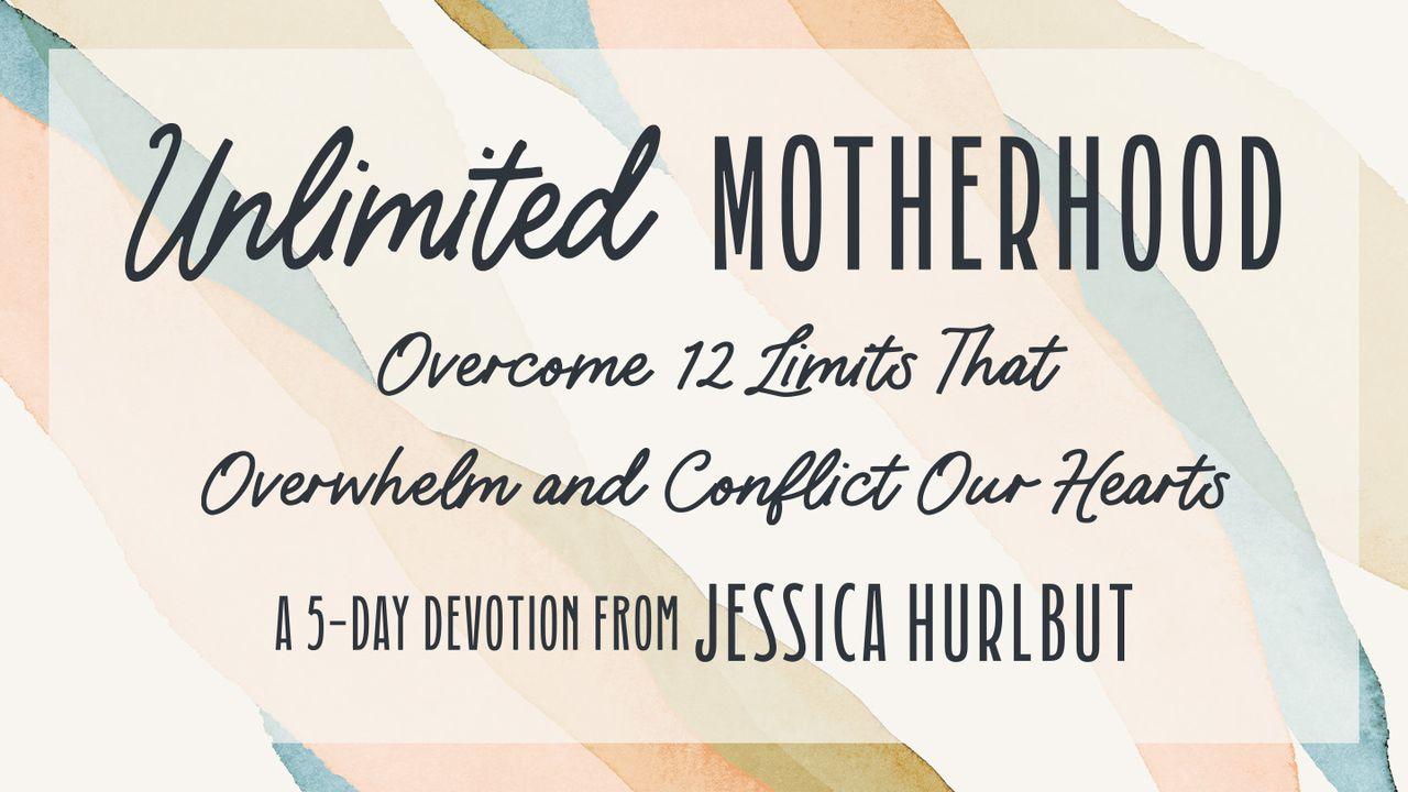 Unlimited Motherhood: Overcome 12 Limits That Overwhelm and Conflict Our Hearts