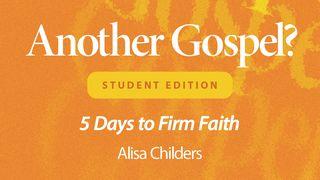 Another Gospel? Student Edition: 5 Days to a Firm Faith