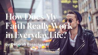 How Does My Faith Really Work in Everyday Life?