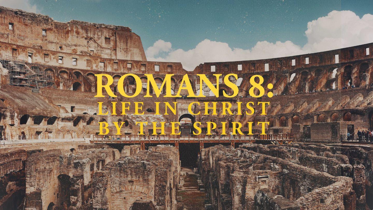 Romans 8: Life in Christ by the Spirit