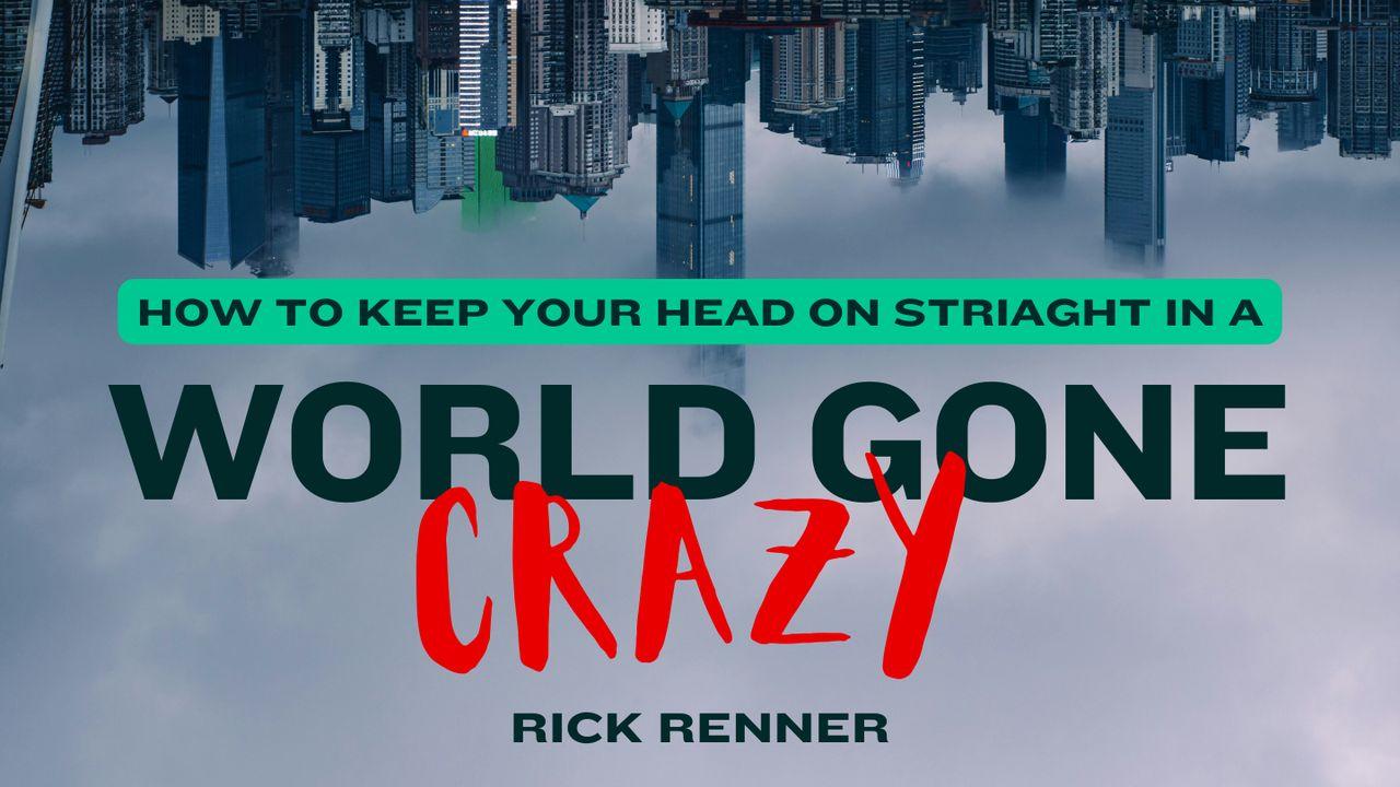 How to Keep Your Head on Straight in a World Gone Crazy