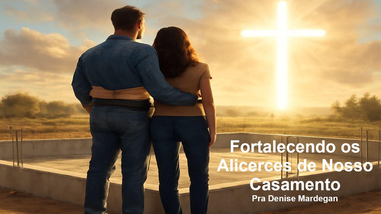 Fortalecendo os Alicerces de Nosso Casamento