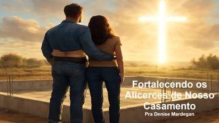 Fortalecendo os Alicerces de Nosso Casamento
