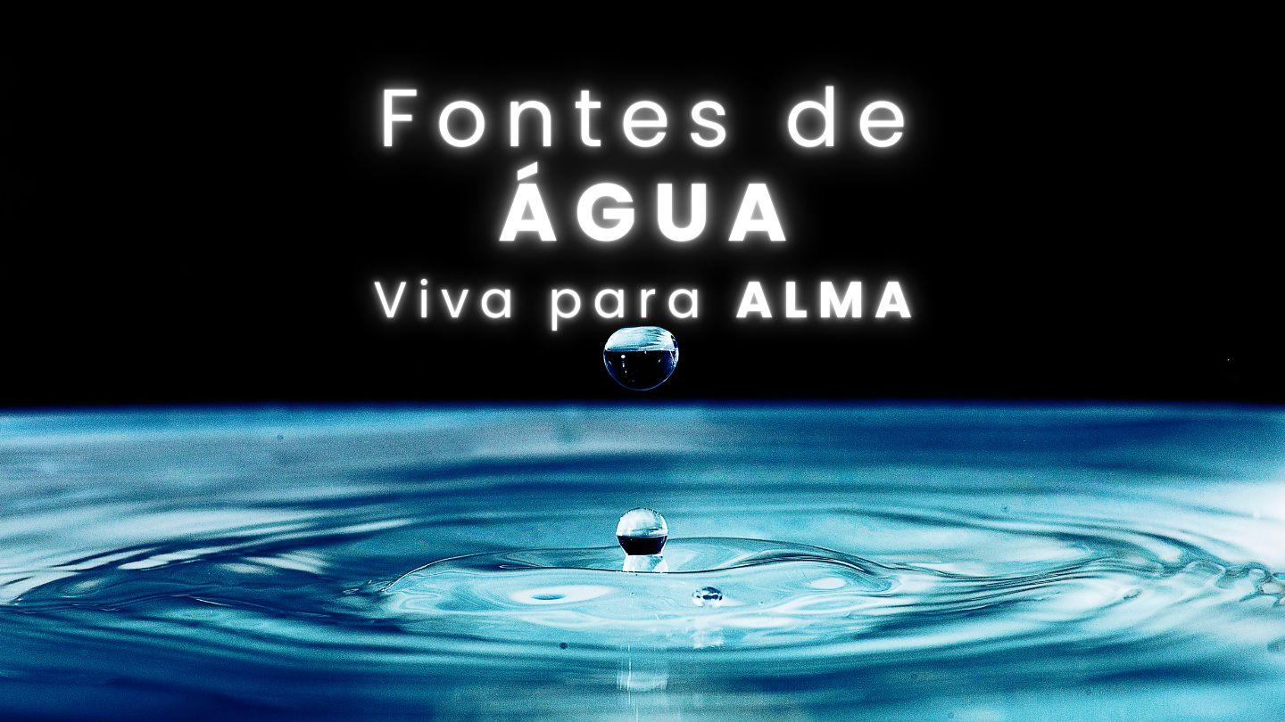 Fontes de Água Viva para a Alma