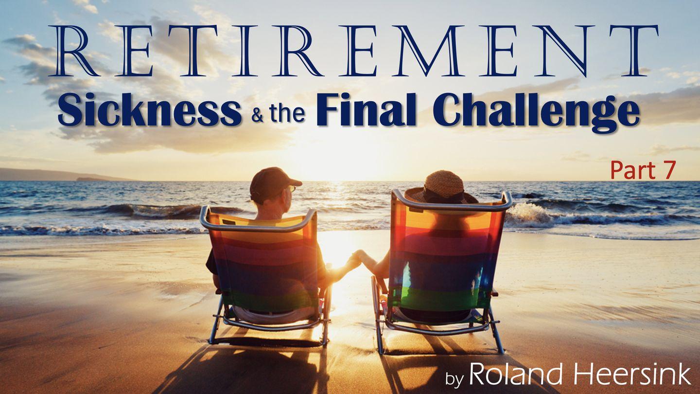 Retirement’s Final Challenge: Finish Well by Drawing Closer to God Even in Sickness
