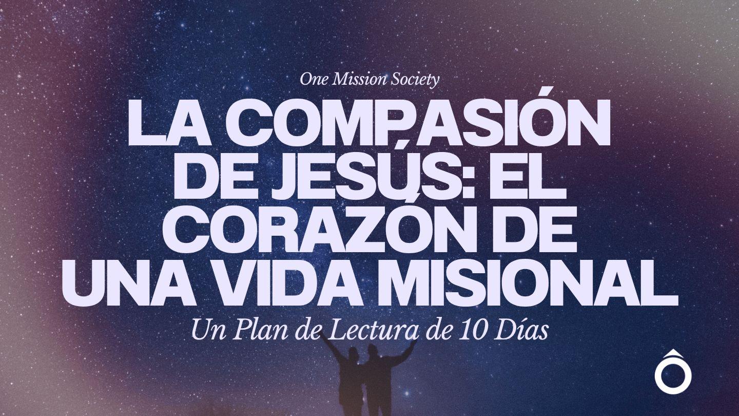 La Compasión De Jesús: El Corazón De Una Vida Misional Un Plan De Lectura De 10 Días