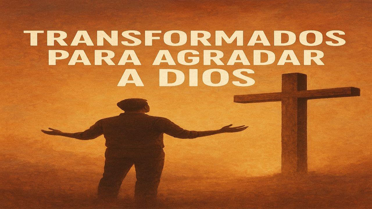 Transformados Para Agradar a Dios