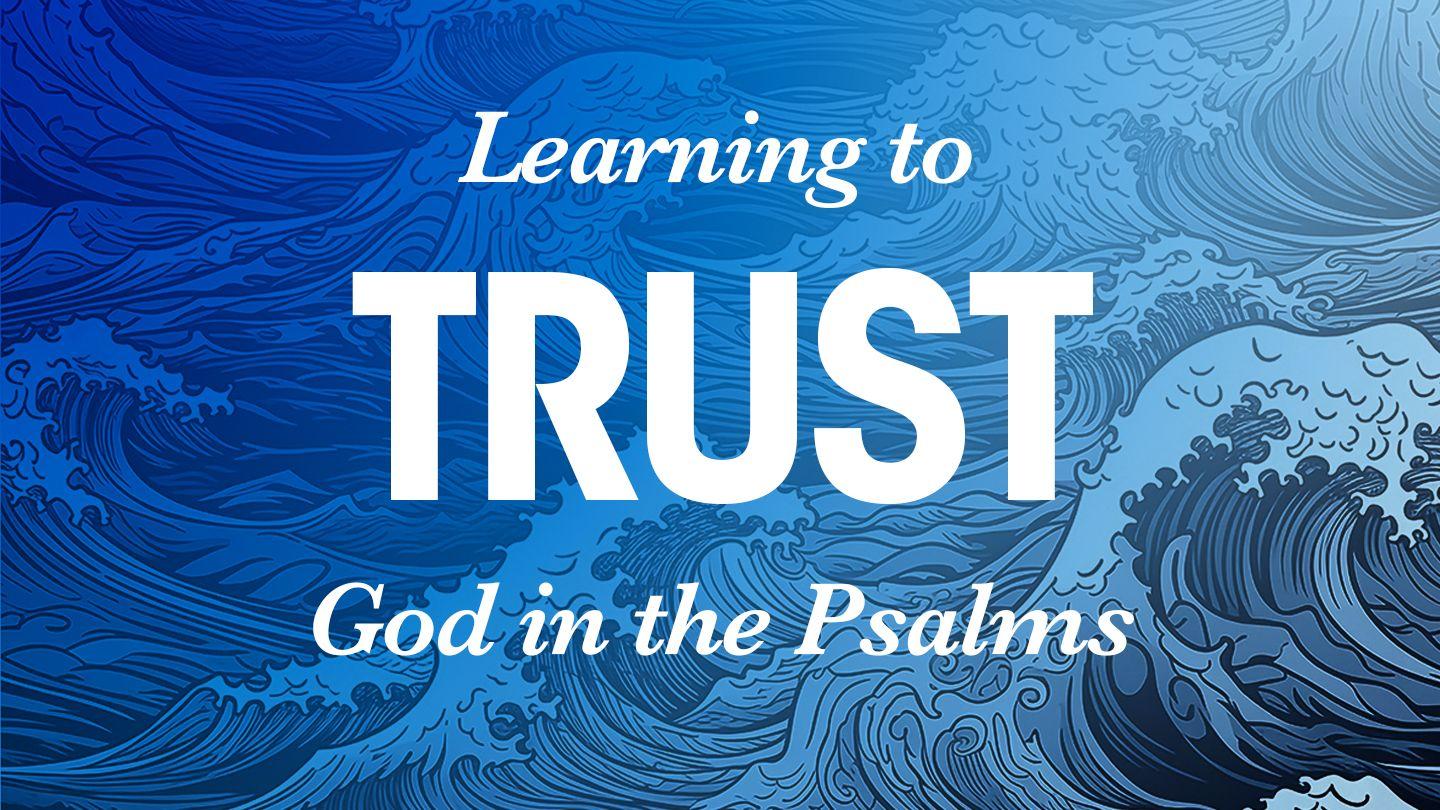 Learning to Trust God in the Psalms