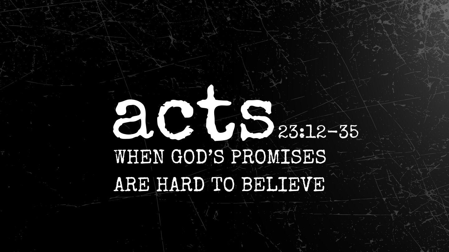 Acts 23:12-35 | When God's Promises Are Hard to Believe