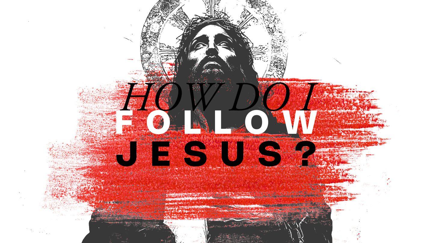 How Do I Follow Jesus?