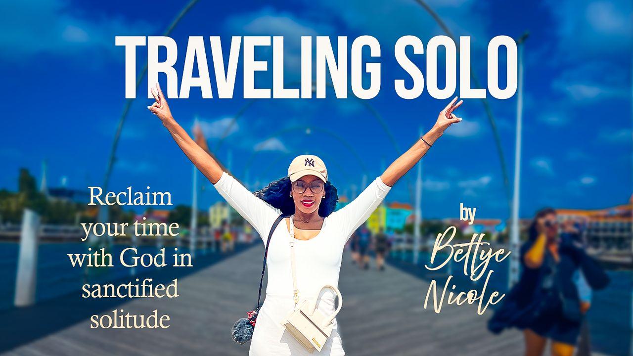 Traveling Solo. Reclaim Your Time With God in Sanctified Solitude