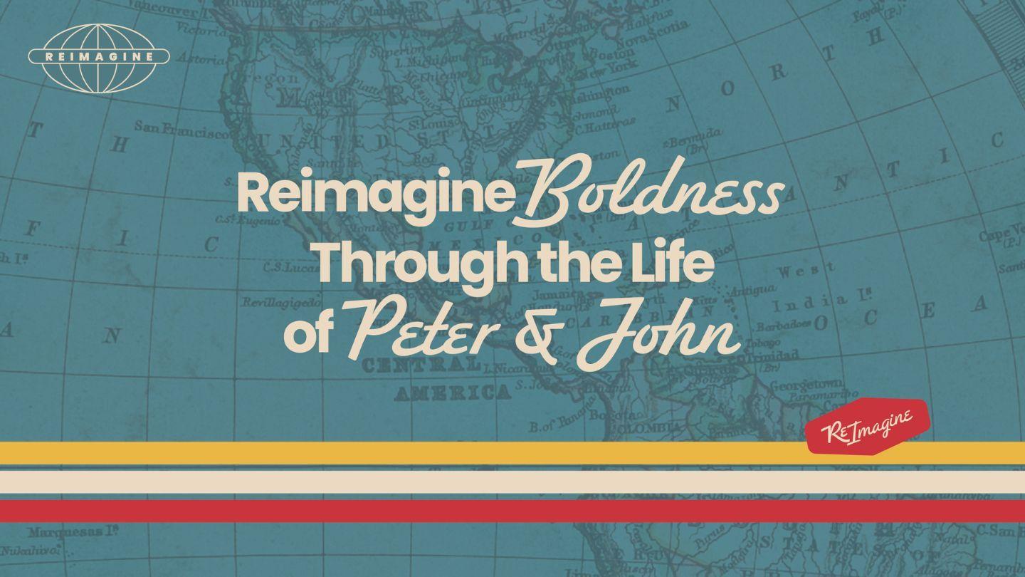 Reimagine Boldness Through the Lives of Peter & John