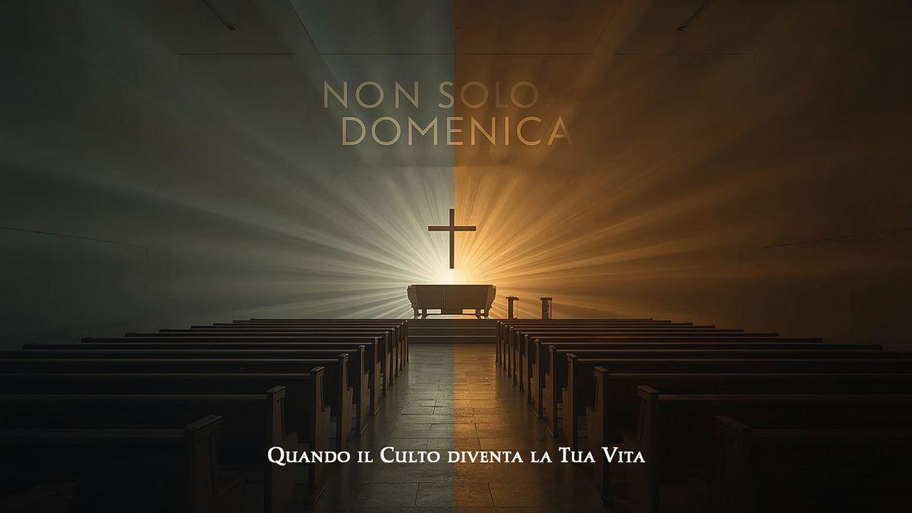 Non Solo Domenica: Quando Il Culto Diventa La Tua Vita