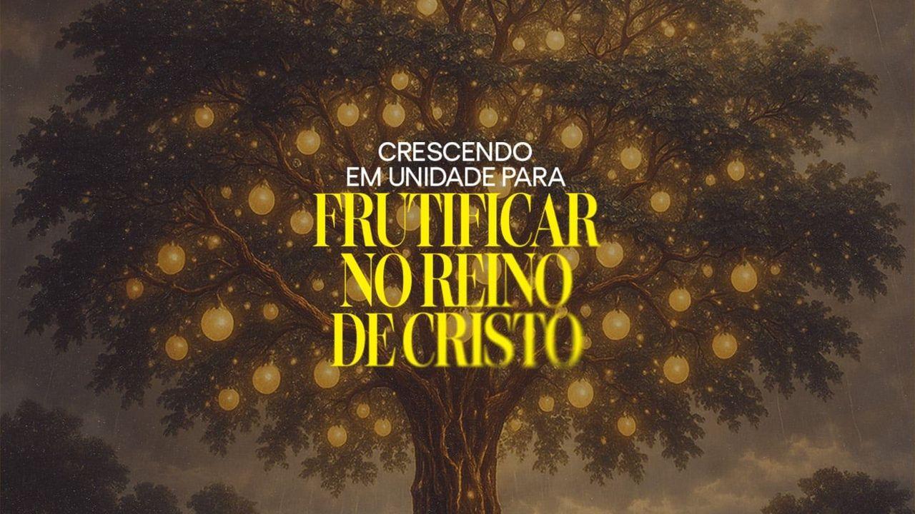 Crescendo Em Unidade Para Frutificar No Reino De Cristo.