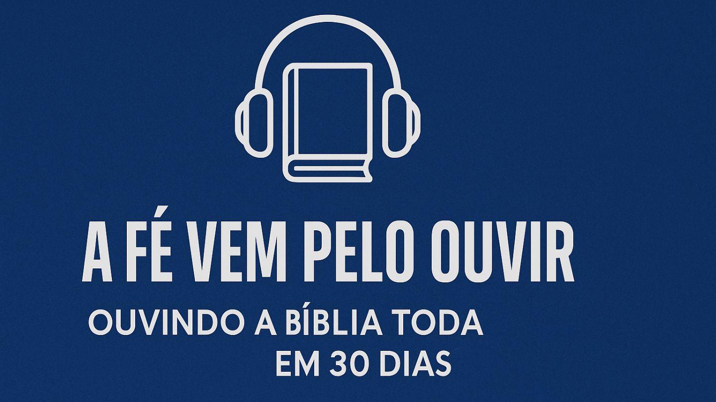 A Fé Vem Pelo Ouvir - Ouvindo a Bíblia Toda Em 30 Dias