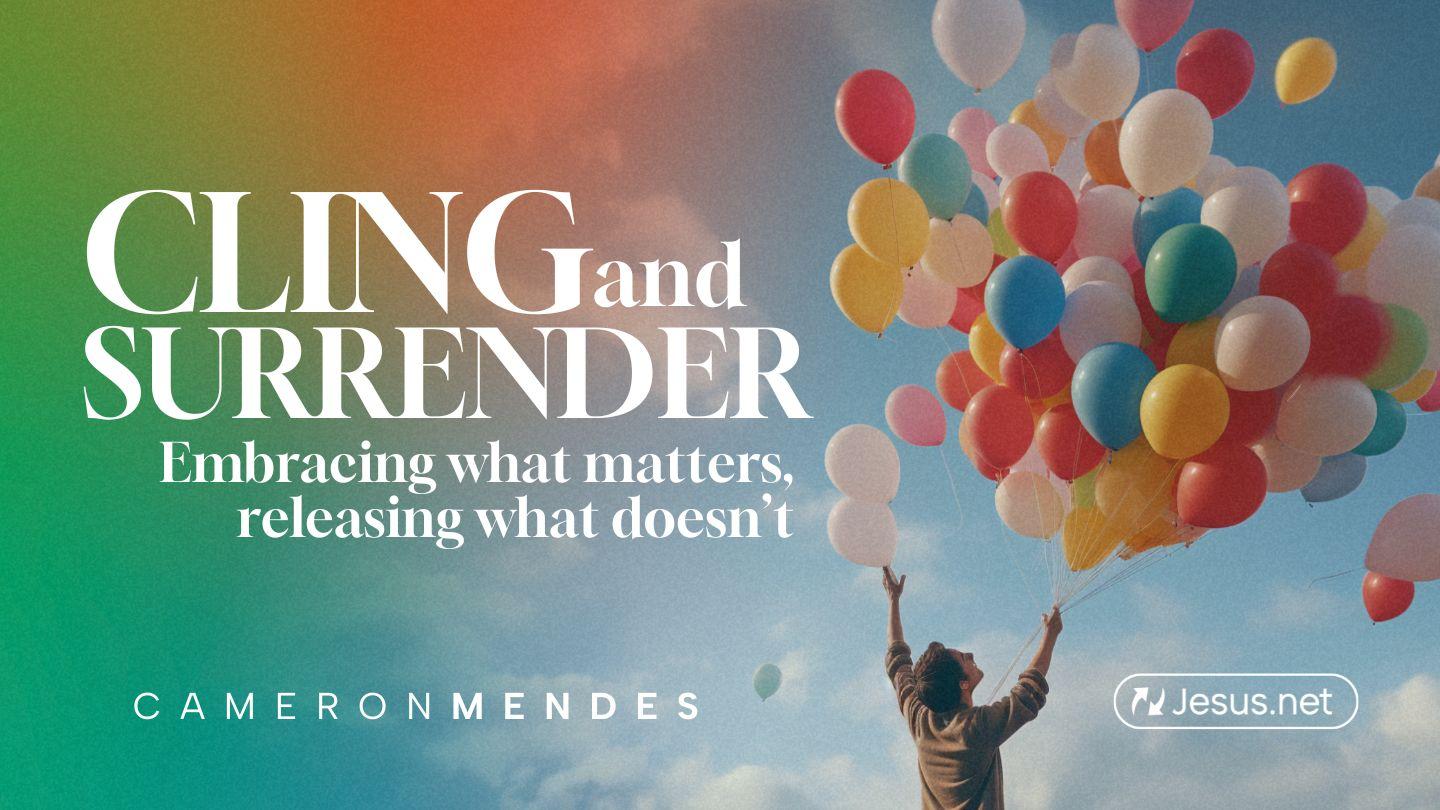 Cling and Surrender:  Embracing What Matters, Releasing What Doesn’t