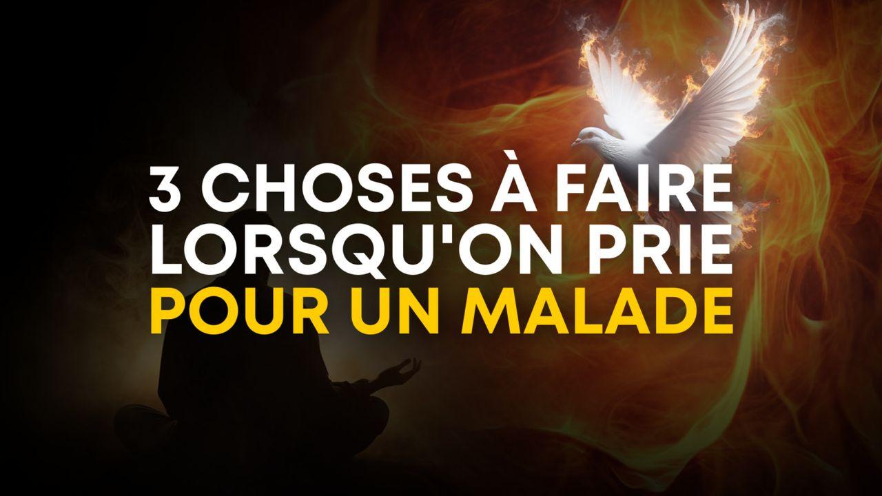 3 choses à faire lorsqu'on prie pour un malade
