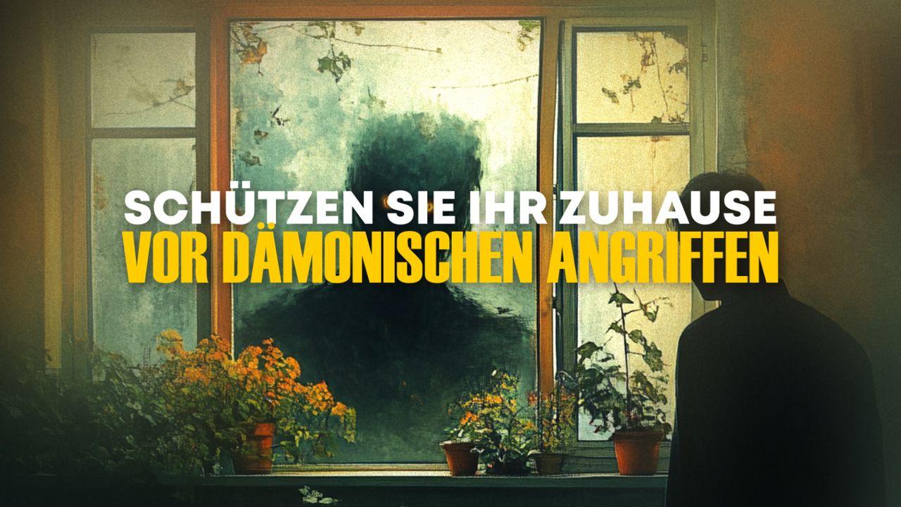 Wie kann man sein Haus vor dämonischen Angriffen SCHÜTZEN?