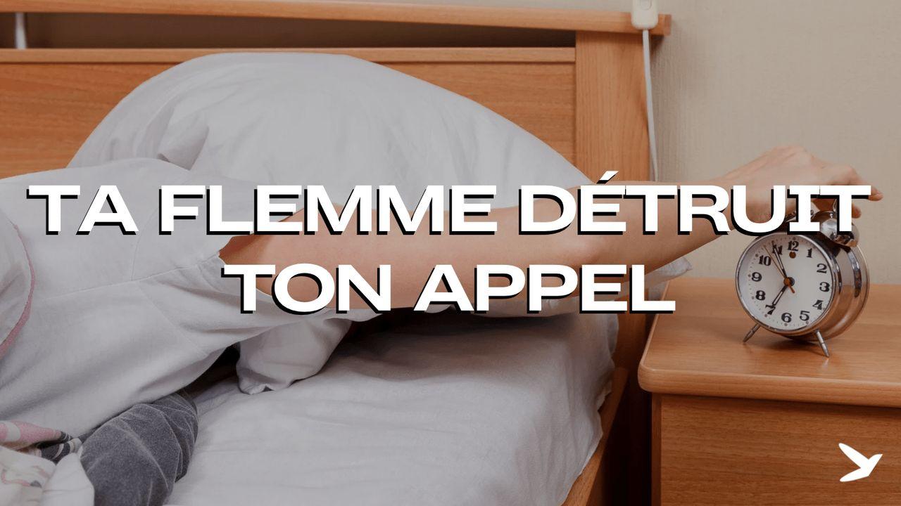 Ta flemme détruit ton appel