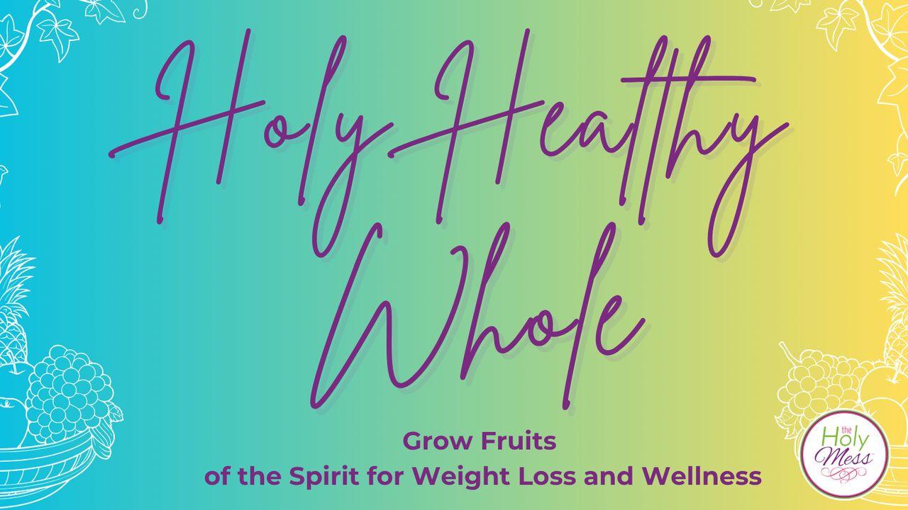 Holy, Healthy, Whole: Growing Fruits of the Spirit for Weight Loss and Wellness