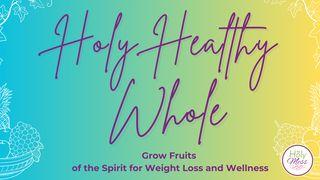 Holy, Healthy, Whole: Growing Fruits of the Spirit for Weight Loss and Wellness