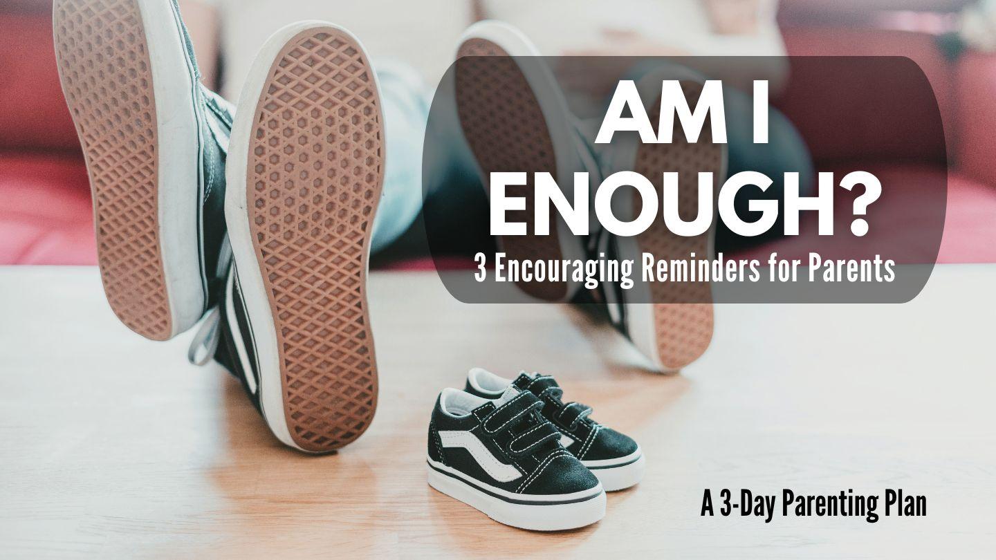 Am I Enough? 3 Encouraging Reminders for Parents I Corinthians 11:1-2 New King James Version