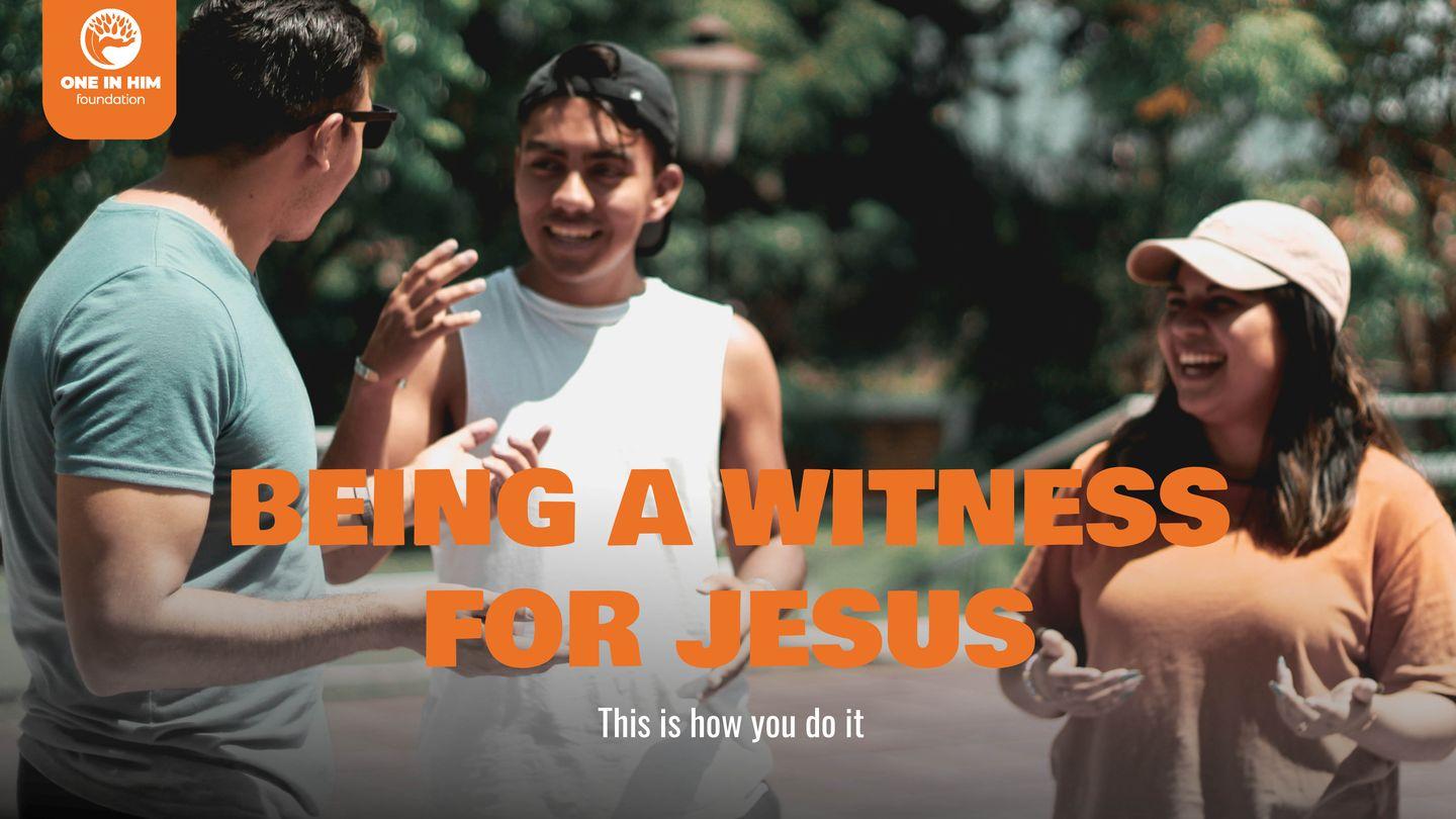 Being a Witness for Jesus: This Is How You Do It
