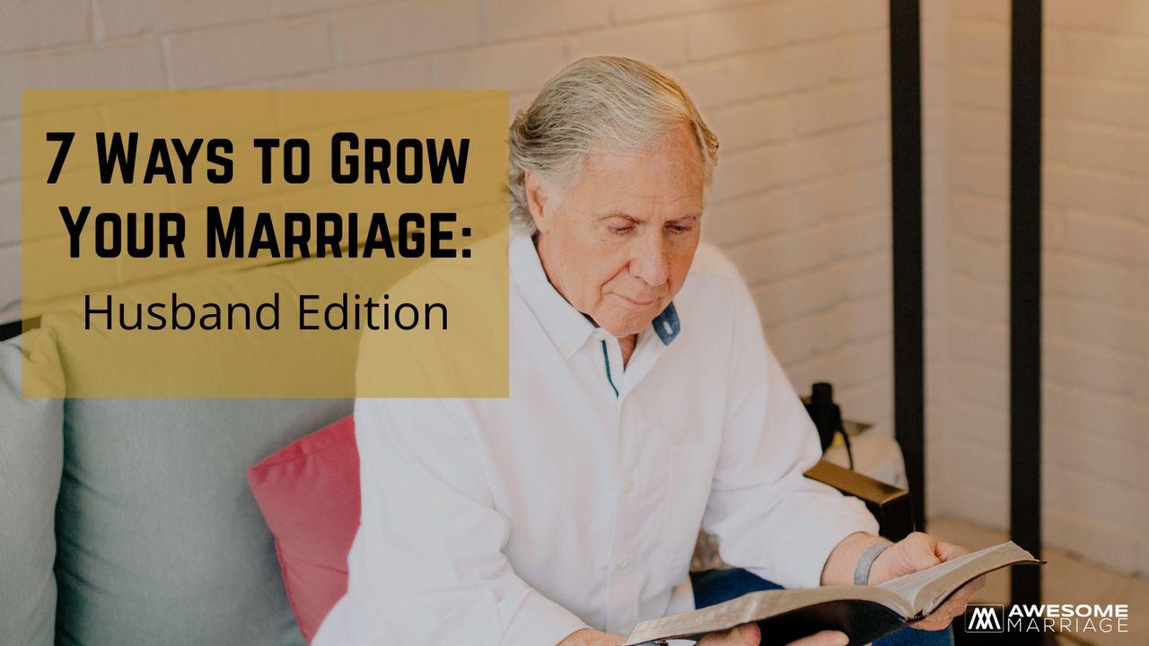 7 Ways to Grow Your Marriage: Husband Edition