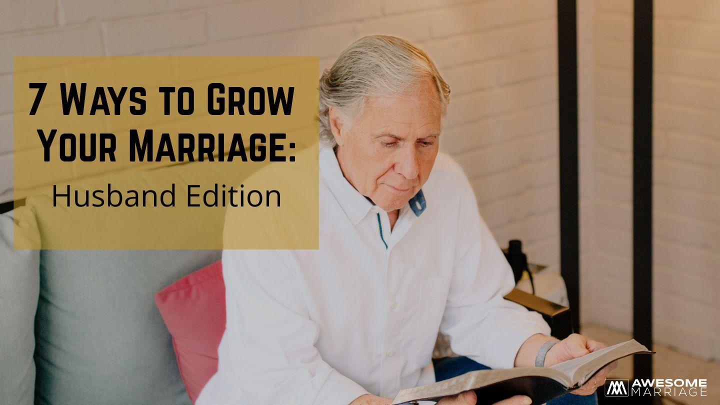 7 Ways to Grow Your Marriage: Husband Edition