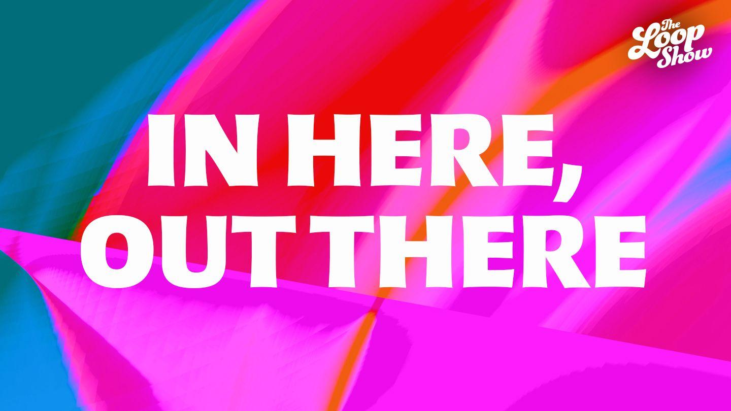 In Here, Out There