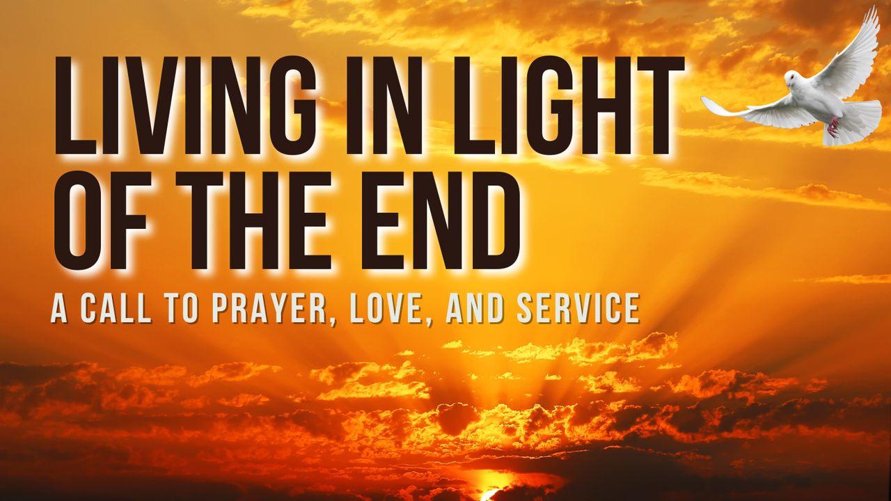 Living in Light of the End: A Call to Prayer, Love, and Service