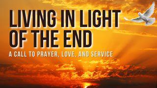 Living in Light of the End: A Call to Prayer, Love, and Service