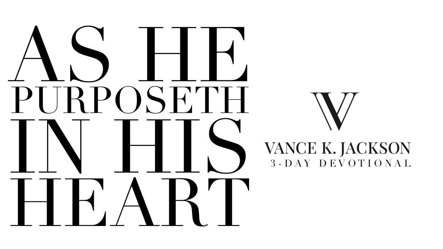 As He Purposeth in His Heart by Vance K. Jackson