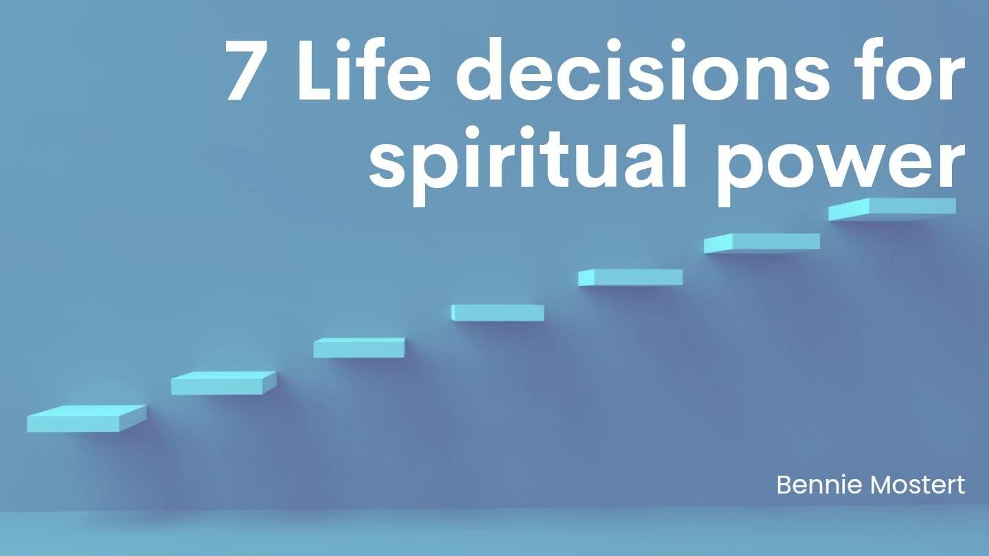 7 Life Decisions for Spiritual Power