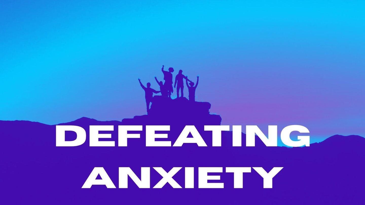 Defeating Anxiety