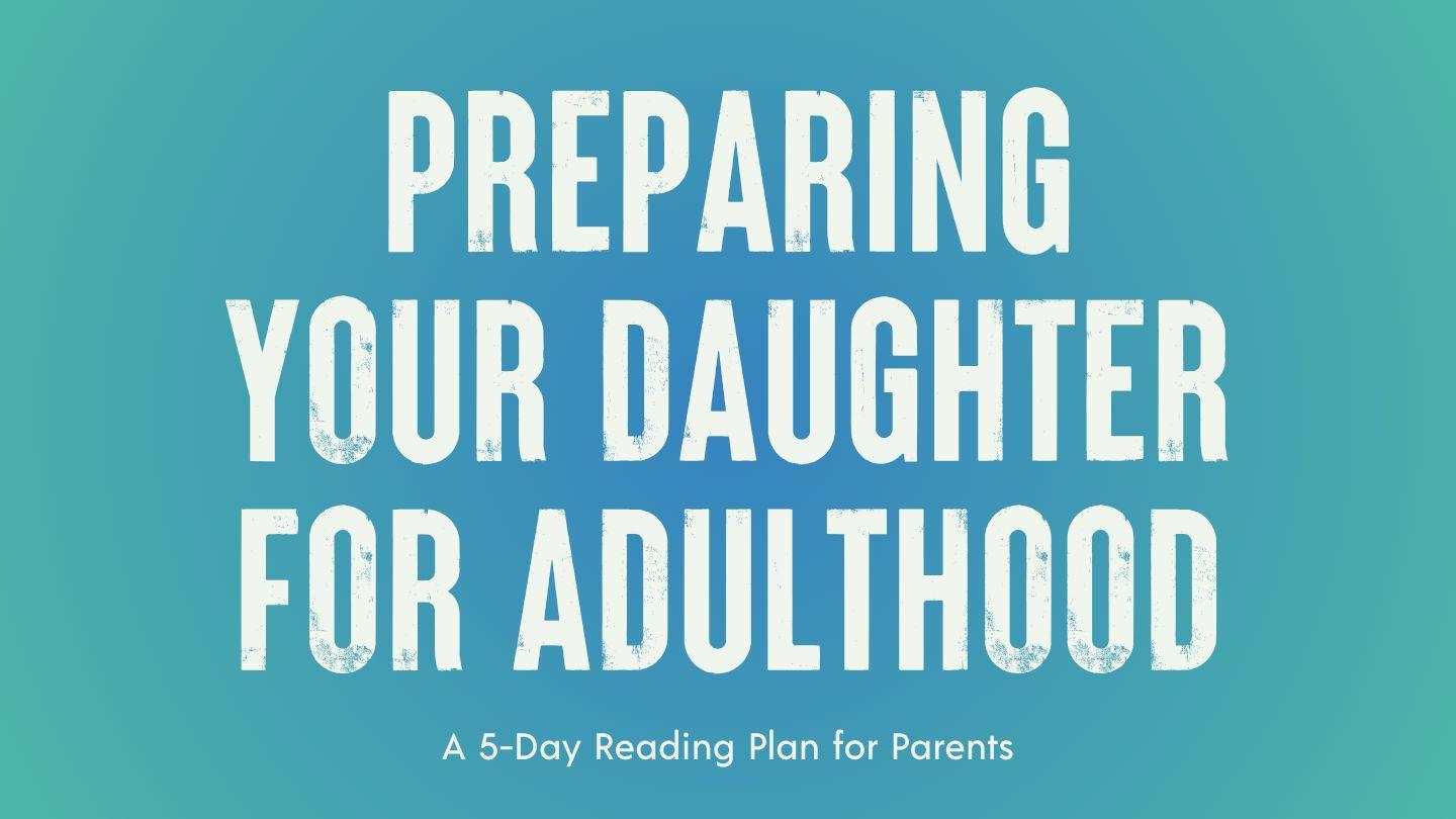 Preparing Your Daughter for Adulthood: A 5-Day Reading Plan for Parents