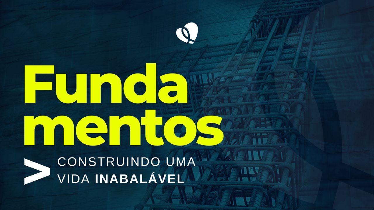 Fundamentos: Construindo Uma Vida Inabalável